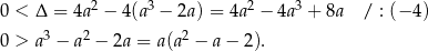  2 3 2 3 0 < Δ = 4a − 4 (a − 2a ) = 4a − 4a + 8a / : (− 4) 0 > a3 − a 2 − 2a = a(a2 − a− 2). 