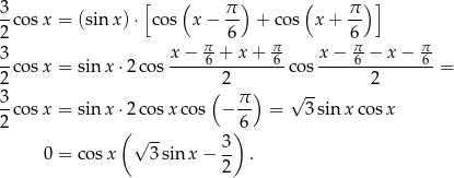 3 [ ( π ) ( π ) ] --cos x = (sin x)⋅ cos x− -- + cos x + -- 2 π- 6 π- 6π- π- 3-cos x = sin x⋅2 cos x-−-6-+-x-+--6-cos x−--6-−-x-−--6-= 2 2 2 3- ( π-) √ -- 2 cos x = sin x⋅2 cos xco s − 6 = 3sin xco sx (√ -- ) 0 = co sx 3 sin x − 3- . 2 