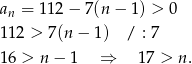 an = 112 − 7(n − 1) > 0 1 12 > 7(n − 1) / : 7 1 6 > n − 1 ⇒ 17 > n. 