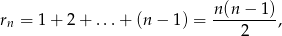  n(n − 1) rn = 1+ 2+ ...+ (n − 1) = ---------, 2 