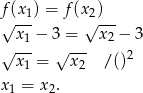 f (x 1) = f(x2) √x---− 3 = √x--− 3 √ -1- √ --- 2 x1 = x2 / ()2 x = x . 1 2 