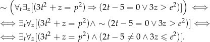  ( ) 2 2 2 ∼ ∀t ∃z[(3t + z = p ) ⇒ (2t − 5 = 0 ∨ 3z > e )] ⇐ ⇒ ⇐ ⇒ ∃ ∀ [(3t2 + z = p2)∧ ∼ (2t− 5 = 0∨ 3z > e2)] ⇐ ⇒ t z ⇐ ⇒ ∃t∀z[(3t2 + z = p2)∧ (2t − 5 ⁄= 0 ∧ 3z ≤ e2)]. 