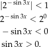  − sin 3x |2 | < 1 2 −sin3x < 20 − sin 3x < 0 sin 3x > 0. 