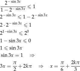  2− sin3x -----−-sin3x-≤ 1 1 − 2 2− sin3x ≤ 1 − 2− sin 3x −sin3x 2⋅ 2 ≤ 1 21−sin 3x ≤ 20 1− sin 3x ≤ 0 1 ≤ sin3x sin 3x = 1 ⇒ π- π- 2kπ- 3x = 2 + 2k π ⇒ x = 6 + 3 