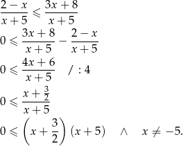  2− x 3x + 8 ------≤ ------- x+ 5 x + 5 0 ≤ 3x-+-8-− 2−--x- x+ 5 x+ 5 4x + 6 0 ≤ ------- / : 4 x+ 5 x-+-32- 0 ≤ x + 5 ( ) 0 ≤ x + 3- (x + 5) ∧ x ⁄= − 5. 2 
