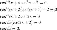 cos22x + 4 cos2x − 2 = 0 2 cos 2x + 2 (cos2x + 1) − 2 = 0 cos22x + 2 cos 2x = 0 cos2x (cos2x + 2 ) = 0 cos2x = 0. 
