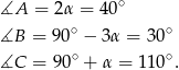  ∘ ∡A = 2α = 40 ∡B = 90 ∘ − 3 α = 30∘ ∘ ∘ ∡C = 9 0 + α = 110 . 
