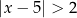 |x − 5| > 2 