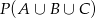 P(A ∪ B ∪ C ) 