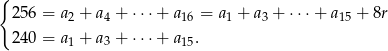 { 256 = a2 + a4 + ⋅ ⋅⋅+ a16 = a1 + a3 + ⋅⋅⋅+ a15 + 8r 240 = a1 + a3 + ⋅ ⋅⋅+ a15. 