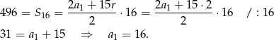  2a1 + 15r 2a 1 + 1 5⋅2 4 96 = S16 = ----------⋅16 = ------------⋅16 / : 16 2 2 3 1 = a1 + 15 ⇒ a1 = 1 6. 