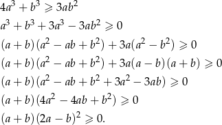 4a3 + b3 ≥ 3ab2 a3 + b3 + 3a3 − 3ab2 ≥ 0 2 2 2 2 (a+ b)(a − ab+ b )+ 3a(a − b ) ≥ 0 (a+ b)(a2 − ab+ b2)+ 3a(a− b)(a+ b) ≥ 0 (a+ b)(a2 − ab+ b2 + 3a2 − 3ab) ≥ 0 2 2 (a+ b)(4a − 4ab + b ) ≥ 0 (a+ b)(2a − b)2 ≥ 0. 