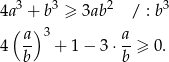  3 3 2 3 4a( +)b ≥ 3ab / : b a-3 a- 4 b + 1 − 3 ⋅b ≥ 0 . 