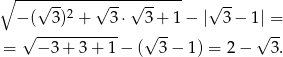 ∘ ---√-------√---√------- √ -- − ( 3)2 + 3⋅ 3 + 1 − | 3 − 1| = √ ----------- √ -- √ -- = − 3+ 3+ 1 − ( 3 − 1 ) = 2− 3. 