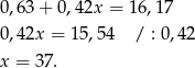 0,63 + 0,42x = 16,17 0,42x = 15,54 / : 0,42 x = 37 . 
