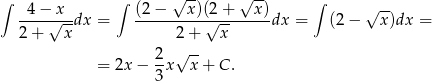 ∫ ∫ √ -- √ -- ∫ -4-−-x-- (2-−---x)(2-+---x)- √ -- 2 + √x--dx = 2+ √x -- dx = (2 − x )dx = = 2x − 2x√x--+ C . 3 