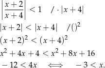 | | ||x-+--2||< 1 / ⋅|x + 4| |x + 4| 2 |x+ 2| < |x+ 4| /() (x + 2)2 < (x + 4)2 x2 + 4x + 4 < x2 + 8x+ 16 − 12 < 4x ⇐ ⇒ − 3 < x. 