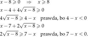 x − 8 ≥ 0√ -⇒----x ≥ 8 x − 4 + 4 x− 8 ≥ 0 √ ------ 4 x− 8 ≥ 4− x prawda, bo 4 − x < 0 √ ------ x −√ 7-+-2- x− 8 ≥ 0 2 x− 8 ≥ 7− x prawda, bo 7 − x < 0. 