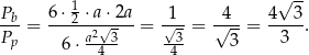 P 6⋅ 1⋅a ⋅2a 1 4 4√ 3- -b-= ---2-2√----= √-- = √----= -----. Pp 6 ⋅ a-4-3 -43 3 3 