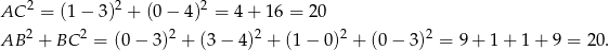 AC 2 = (1 − 3)2 + (0 − 4)2 = 4 + 16 = 20 2 2 2 2 2 2 AB + BC = (0 − 3) + (3− 4) + (1− 0) + (0 − 3 ) = 9+ 1+ 1+ 9 = 20. 