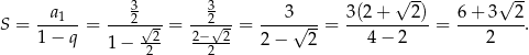  √ -- √ -- a1 32 32 3 3(2 + 2) 6 + 3 2 S = -----= ----√-2 = 2−√-2-= ----√---= -----------= ---------. 1− q 1 − -2- --2-- 2 − 2 4− 2 2 