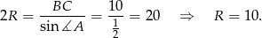  BC 1 0 2R = ------- = -1- = 20 ⇒ R = 10 . sin∡A 2 