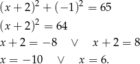 2 2 (x + 2) + (− 1) = 65 (x + 2)2 = 64 x + 2 = − 8 ∨ x + 2 = 8 x = − 10 ∨ x = 6. 