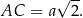  √ -- AC = a 2. 