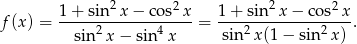  2 2 2 2 f(x) = 1+--sin--x-−-cos-x--= 1-+-sin--x−--cos-x-. sin 2x − sin4x sin2x(1 − sin2 x) 
