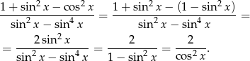 1-+-sin2x-−-cos2-x- 1+--sin-2x-−-(1-−-sin2x)- sin2x − sin4 x = sin 2x − sin4x = 2 = ----2sin-x---- = ----2-----= --2---. sin2x − sin4 x 1− sin 2x cos2x 