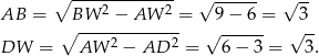  ------------- ∘ 2 2 √ ------ √ -- AB = ∘BW---−--AW---= √9−--6-= √3-- DW = AW 2 − AD 2 = 6− 3 = 3. 