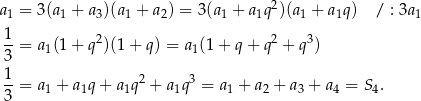  2 a1 = 3(a1 + a3)(a1 + a2) = 3(a1 + a1q )(a1 + a1q) / : 3a1 1- 2 2 3 3 = a1(1 + q )(1 + q) = a1(1 + q + q + q ) 1 --= a1 + a1q + a1q2 + a1q3 = a1 + a2 + a3 + a4 = S4. 3 