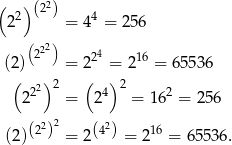 ( ) (22) 22 = 44 = 256 ( ) 222 24 16 (2) = 2 = 2 = 65536 ( 22) 2 ( 4) 2 2 2 = 2 = 16 = 256 2 2 2 (2)(2 ) = 2(4) = 216 = 65536. 