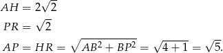  -- AH = 2√ 2 √ -- P R = 2 ∘ ------------ √ ------ √ -- AP = HR = AB 2 + BP 2 = 4 + 1 = 5 . 