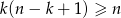 k(n − k + 1) ≥ n 