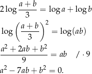  a + b 2 log ------= lo ga + log b ( 3 ) a+--b- 2 log 3 = log(ab) a2-+-2ab-+-b2- 9 = ab / ⋅9 2 2 a − 7ab + b = 0. 
