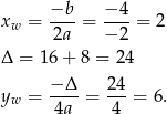 xw = −b--= −-4-= 2 2a − 2 Δ = 1 6+ 8 = 24 yw = −-Δ-= 24-= 6. 4a 4 