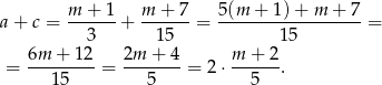  m + 1 m + 7 5(m + 1) + m + 7 a + c = ------+ ------= ------------------ = 3 15 15 = 6m-+--12-= 2m-+-4-= 2⋅ m-+--2. 15 5 5 