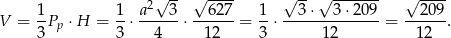  2√ -- √ ---- √ -- √ ------- √ ---- V = 1-P ⋅ H = 1-⋅ a--3-⋅ --627-= 1⋅ --3-⋅--3⋅2-09-= --209. 3 p 3 4 12 3 12 12 