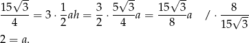  √ -- √ -- √ -- 1-5--3 = 3 ⋅ 1-ah = 3-⋅ 5-3a = 15--3a / ⋅--8√--- 4 2 2 4 8 15 3 2 = a. 