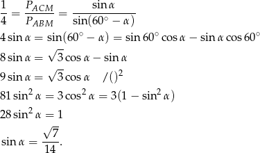 1- PACM-- ---sin-α----- 4 = P = sin (60∘ − α) ABM ∘ ∘ ∘ 4 sin α = sin-(60 − α) = sin6 0 cos α− sin α cos6 0 8 sin α = √ 3cos α− sin α √ -- 9 sin α = 3cos α / ()2 2 2 2 81 sin α = 3cos α = 3(1 − sin α) 28 sin2α = 1 √ -- --7- sin α = 14 . 