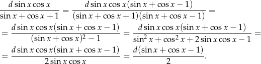 dsin xco sx dsinx cos x(sinx + co sx − 1) -----------------= -------------------------------------= sin x+ cosx + 1 (sin x+ cosx + 1)(sin x+ cosx − 1 ) d sinx cos x(sinx + co sx − 1) d sin x cosx (sin x + cos x− 1) = ------(sin-x-+-cos-x)2 −-1----- = ---2-------2---------------------= sin x + cos x+ 2sin xco sx − 1 d-sinx-cos-x(sinx-+-co-sx-−-1) d(sinx-+-co-sx-−-1)- = 2sinx cos x = 2 . 