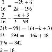 -3- = −-2k-+-6- 1 6 2k − 19 6 3 −k + 3 --- = ------- 1 6 k− 98 3(k − 98) = 16(−k + 3) 3k − 294 = − 16k + 48 19k = 342 k = 1 8. 