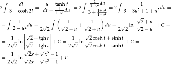  ∫ || u = tanh t || ∫ --1-du ∫ 2 ----dt----- = | 1 |= 2 -1−u2--2-= 2 --------1--------du = 3 + cosh 2t |dt = 1−u2du | 3 + 1+u2- 3 − 3u 2 + 1 + u 2 ∫ ∫ ( 1−u) |√ -- | --1---- --1-- ---1---- ---1---- -1--- ||--2-+-u-|| = 2− u2du = √ -- √ -- + √ -- du = √ --ln ||√ -- ||+ C = |√ -- 2 2| 2− u √2-+ u 2 2 2 − u 1 || 2+ tg ht|| 1 2cosh t+ sin ht = -√---ln |√---------| + C = -√---ln √-----------------+ C = 2 2 | 2− tg ht| 2 2 2cosh t− sin ht √ -- √ -2----- = -√1--ln √-2x-+-√-x--−-1-+ C . 2 2 2x − x2 − 1 