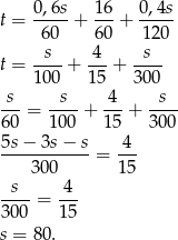 t = 0,6s-+ 16-+ 0,4s- 60 60 120 s 4 s t = ----+ ---+ ---- 100 15 3 00 -s-= -s--+ 4--+ --s- 60 100 15 30 0 5s-−-3s-−-s 4-- 300 = 15 s 4 ----= --- 300 15 s = 80. 