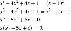  3 2 2 x − 4x + 4x + 1 = (x− 1) x3 − 4x2 + 4x + 1 = x2 − 2x+ 1 3 2 x − 5x + 6x = 0 x(x2 − 5x + 6 ) = 0. 