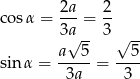  2a 2 co sα = 3a-= 3- √ -- √ -- sin α = a---5 = --5- 3a 3 