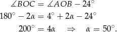 ∘ ∡BOC = ∡AOB − 24 180 ∘ − 2α = 4∘ + 2α − 24∘ 20 0∘ = 4α ⇒ α = 50∘. 