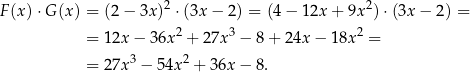  2 2 F(x) ⋅G (x) = (2 − 3x) ⋅(3x − 2) = (4 − 12x + 9x )⋅ (3x − 2) = = 12x − 36x 2 + 27x3 − 8+ 24x − 18x 2 = 3 2 = 27x − 54x + 36x − 8. 