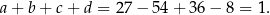 a + b + c + d = 27 − 5 4+ 3 6− 8 = 1. 